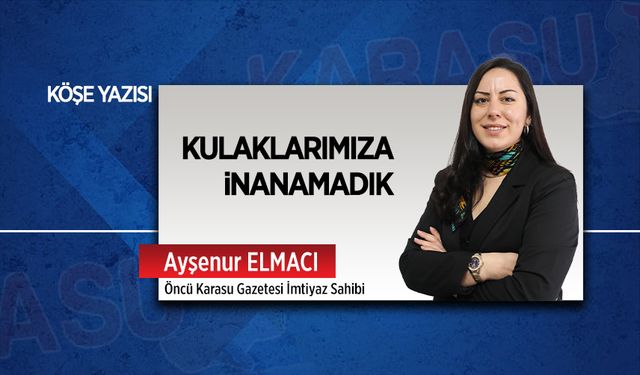 Kulaklarımıza inanamadık…