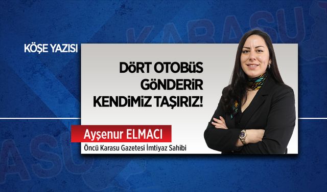 Dört otobüs gönderir, kendimiz taşırız!