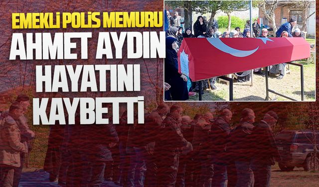 Emekli polis memuru Ahmet Aydın hayatını kaybetti