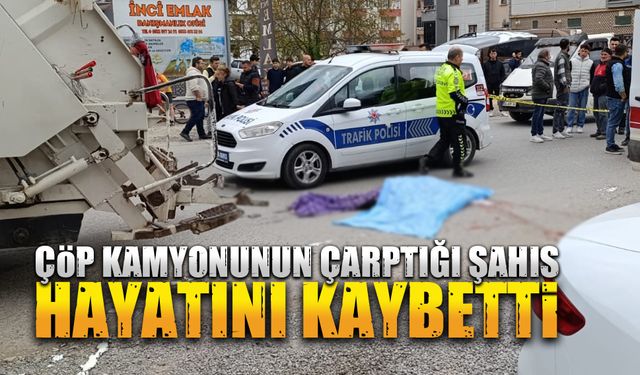 Karasu’da feci kaza: Çöp kamyonunun çarptığı yaya hayatını kaybetti