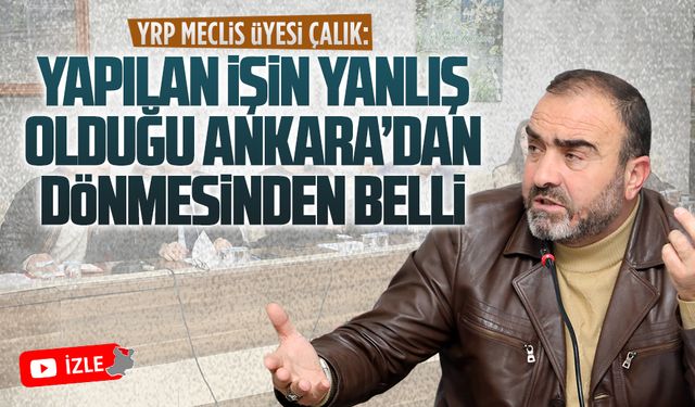 Mustafa Çalık: Yapılan işin yanlış olduğu Ankara’dan dönmesinden belli