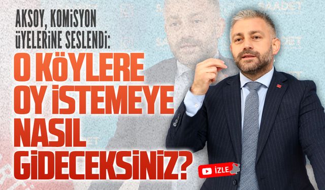 Murat Ali Aksoy: O köylere oy istemeye nasıl gideceksiniz?