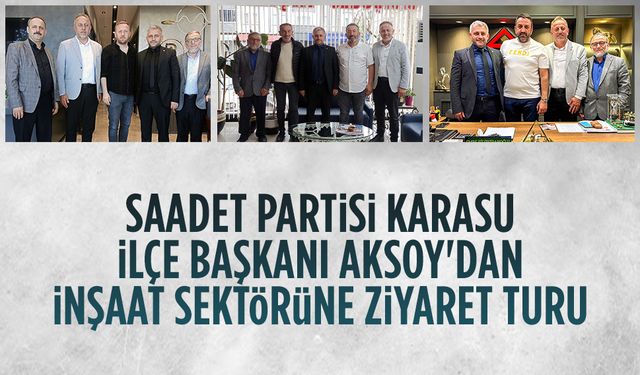 Saadet Partisi İlçe Başkanı Aksoy'dan inşaat sektörüne ziyaret turu