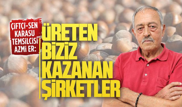 Çiftçi-Sen Karasu Temsilcisi Azmi Er: Üreten biziz, kazanan şirketler
