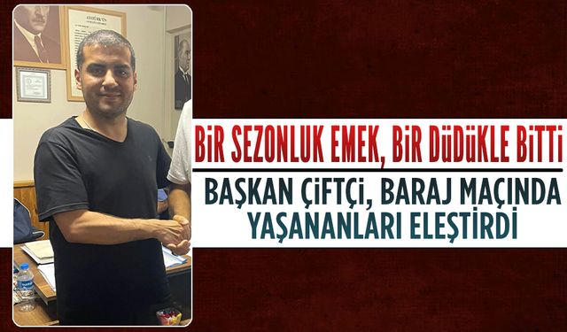 Başkan Murat Çiftçi, baraj maçında yaşananları eleştirdi