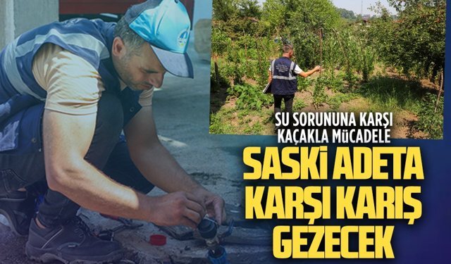 SASKİ, kaçak tespiti için karış karış gezecek