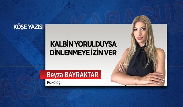 Kalbin yorulduysa dinlenmeye izin ver