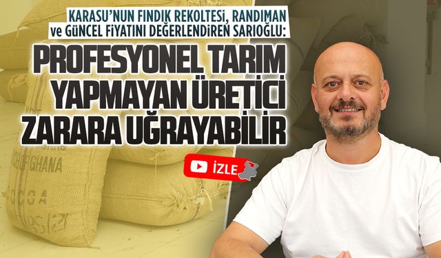 Sarıoğlu: Profesyonel tarım yapmayan üretici zarara uğrayabilir