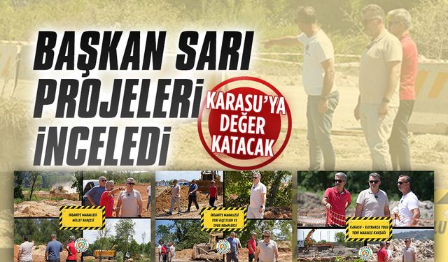 Başkan Sarı, Karasu’daki önemli projeleri yerinde inceledi