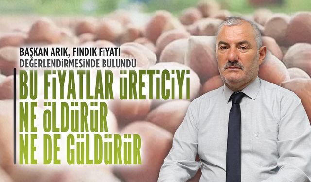 Başkan Arık fındık fiyatının açıklanmasının ardından değerlendirmede bulundu