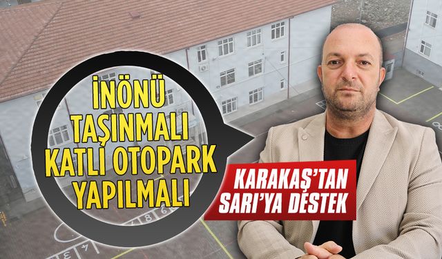Karakaş’tan Sarı’ya destek: “İnönü taşınmalı, katlı otopark yapılmalı”