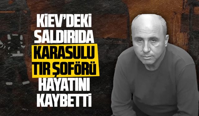 Rusya’nın Kiev’e düzenlediği saldırıda sığınağa girmeyen Karasulu tır sürücüsü hayatını kaybetti
