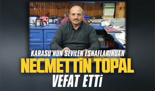 Karasu’nun sevilen esnaflarından Necmettin Topal vefat etti