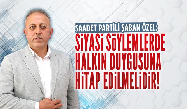 Özel: Siyasi söylemlerde halkın duygusuna hitap edilmelidir