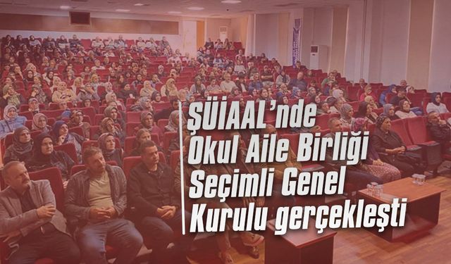 ŞÜİAAL’nde Okul Aile Birliği Seçimli Genel Kurulu gerçekleşti