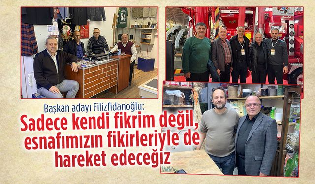 Filizfidanoğlu “Sadece kendi fikrim değil, esnafımızın fikirleriyle de hareket edeceğiz”
