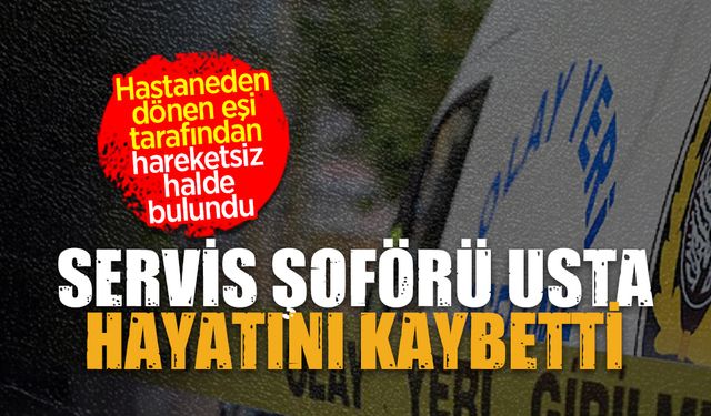 Servis şoförü Raşit Usta evinde cansız halde bulundu