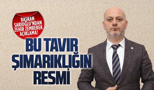 Başkan Sarıoğlu’ndan zehir zemberek açıklama