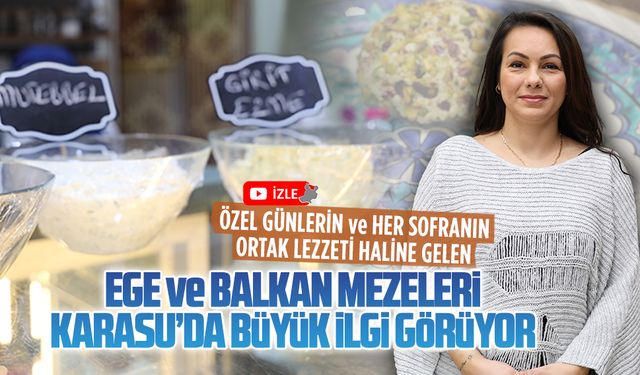 Sofraların ortak lezzeti Ege ve Balkan mezeleri Karasu’da ilgi görüyor