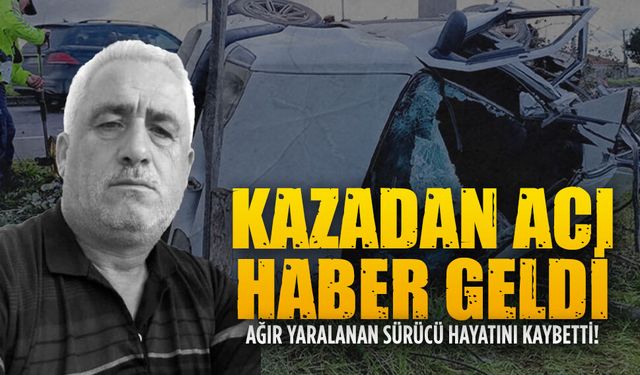 Kazada ağır yaralanan sürücü Hasan Köse vefat etti