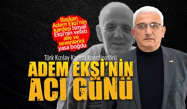 Türk Kızılay Karasu Koordinatörü Adem Ekşi’nin kardeş acısı