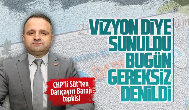 CHP’li Süt’ten Darıçayırı Barajı tepkisi
