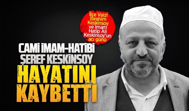 İlçe Vaizi İbrahim Keskinsoy ve İmam Hatip Ali Keskinsoy'un acı günü