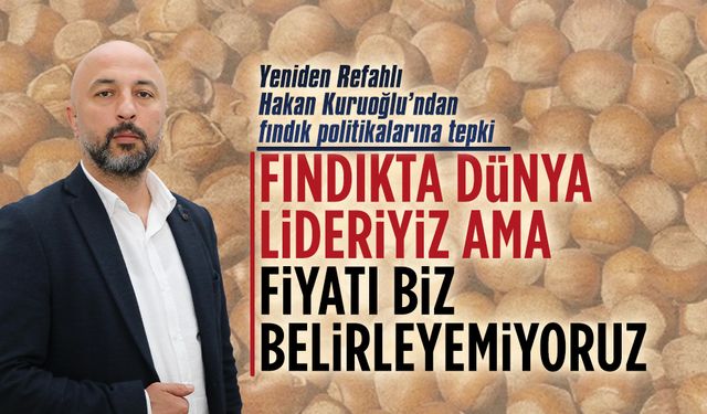 Yeniden Refahlı Hakan Kuruoğlu’ndan fındık politikalarına tepki