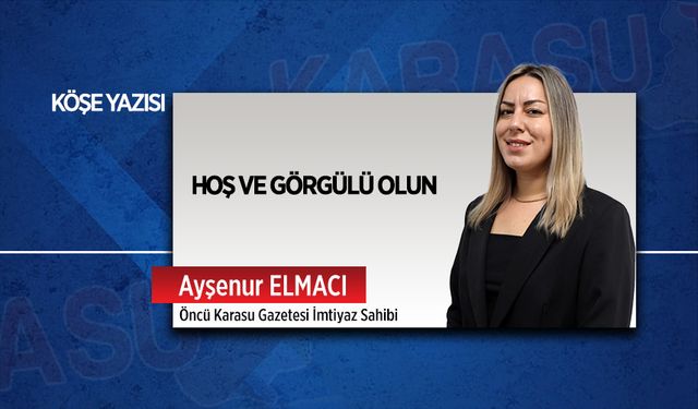 Hoş ve görgülü olun