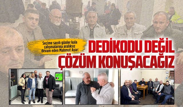 Mahmut Ayar: “Dedikodu değil, çözüm konuşacağız”