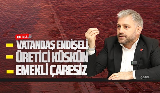 Başkan Aksoy: Vatandaş endişeli, üretici küskün, emekli çaresiz