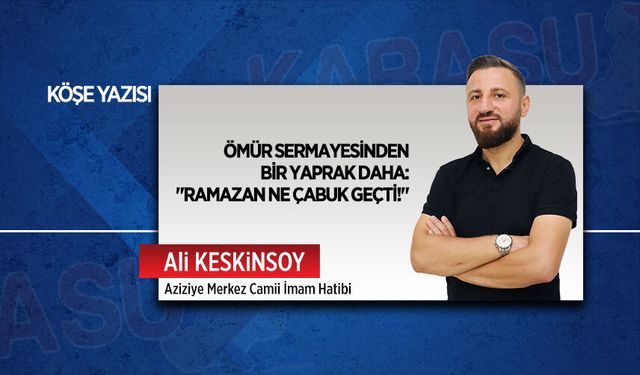 Ömür sermayesinden bir yaprak daha: "Ramazan ne çabuk geçti!"