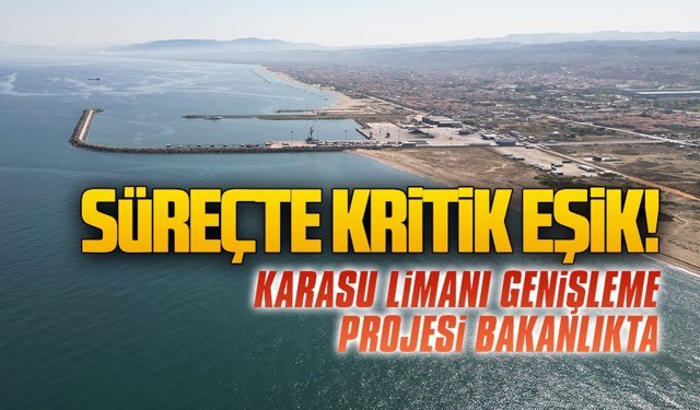Süreçte kritik eşik! Karasu Limanı genişleme projesi bakanlıkta