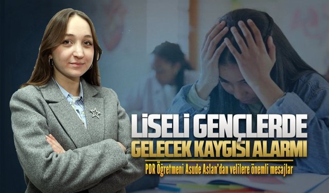Psikolojik Danışman ve Rehber Öğretmeni Asude Aslan’dan lise öğrencilerin psikolojileri üzerine önemli mesajlar