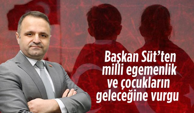 CHP İlçe Başkanı Aykut Süt’ten 23 Nisan mesajı