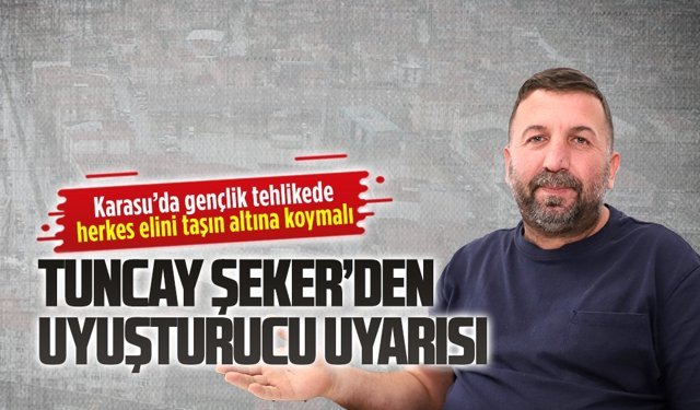 Tuncay Şeker’den Karasu’da uyuşturucu uyarısı