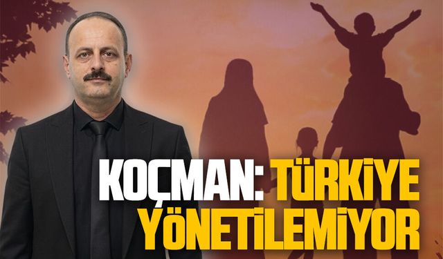 Mustafa Koçman: Türkiye yönetilemiyor
