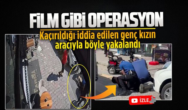 Kaçırıldığı iddia edilen genç kızın aracıyla böyle yakalandı