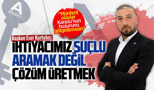 Anahtar Parti Karasu İlçe Başkanı Eser Kurtuluş, basın açıklaması yayınladı