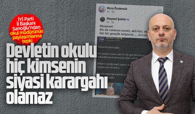 İYİ Parti İl Başkanı Sarıoğlu’ndan okul müdürünün paylaşımlarına tepki