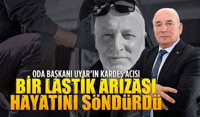 Oda Başkanı Kerim Uyar’ın kardeşi trafik kazasında yaşamını yitirdi