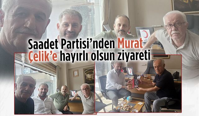 Saadet Partisi’nden Murat Çelik’e hayırlı olsun ziyareti