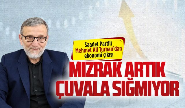 Saadet Partili Mehmet Ali Turhan’dan ekonomi çıkışı