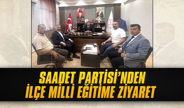 Saadet Partisi’nden İlçe Milli Eğitime ziyaret