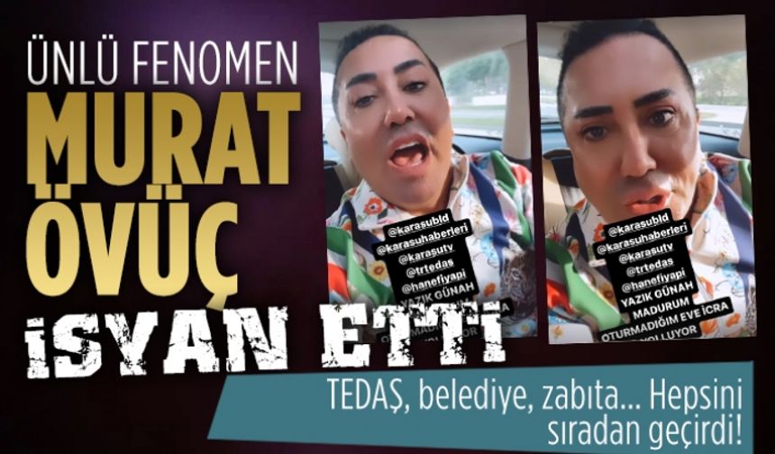Ünlü fenomen Murat Övüç isyan etti!