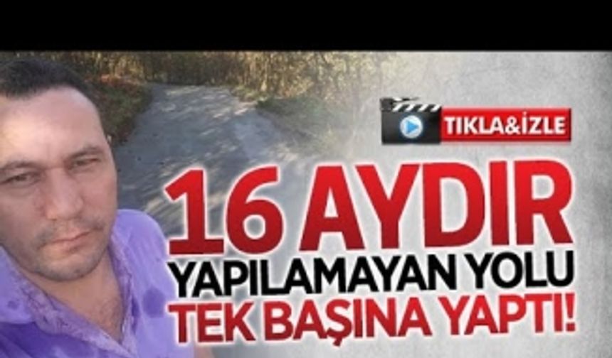 16 aydır yapılamayan yolu tek başına yaptı