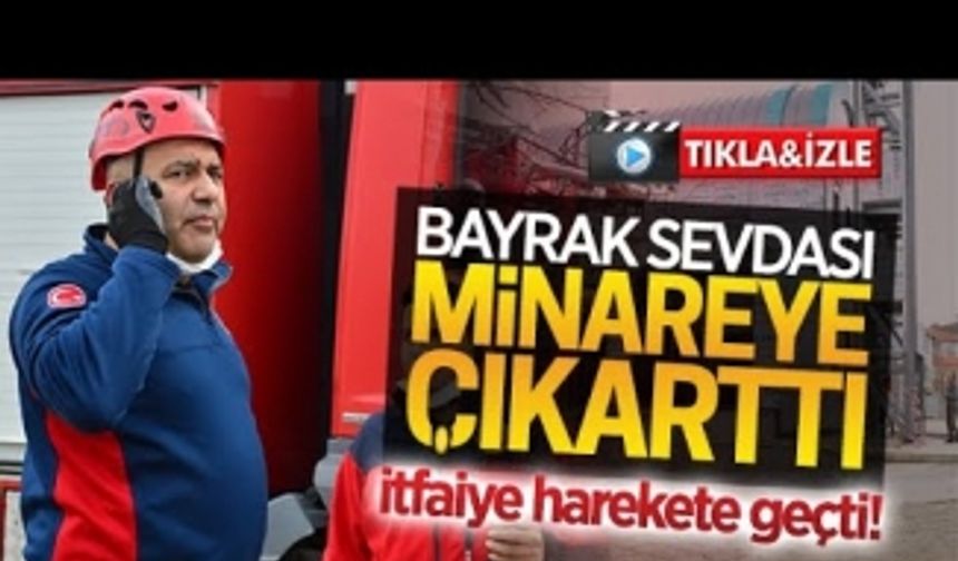 Bayrak sevdası, minareye çıkarttı