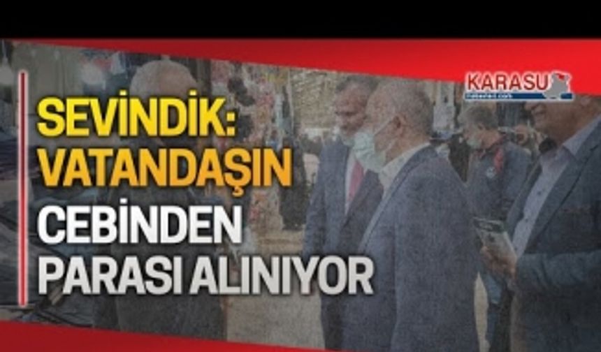 Fatih Sevindik: Vatandaşın cebinden parası alınıyor