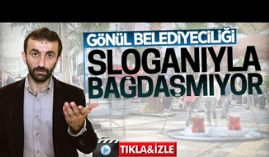 Gönül belediyeciliği sloganıyla bağdaşmıyor