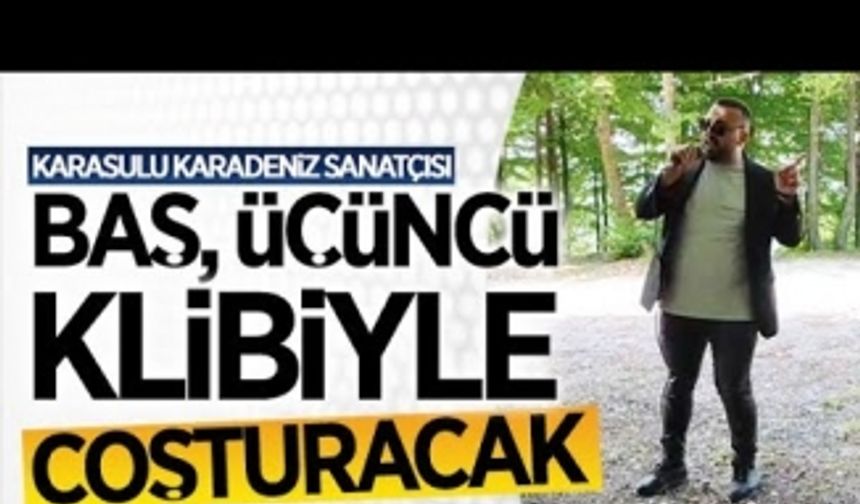 Serkan Baş, üçüncü klibiyle coşturacak